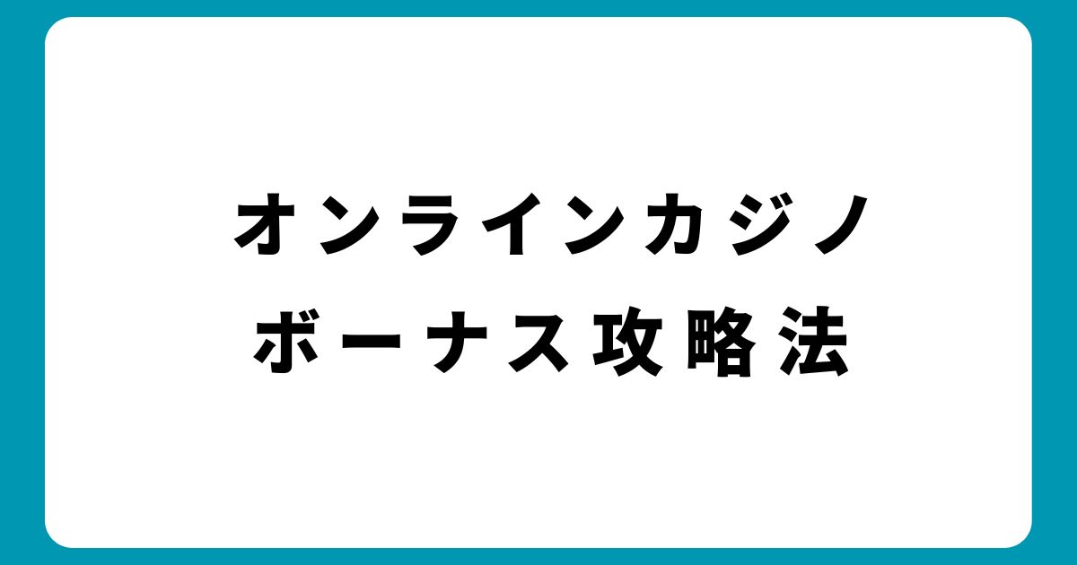 オンラインカジノボーナス完全ガイド：初心者必見の最新情報